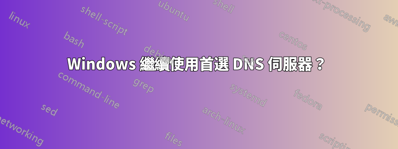 Windows 繼續使用首選 DNS 伺服器？