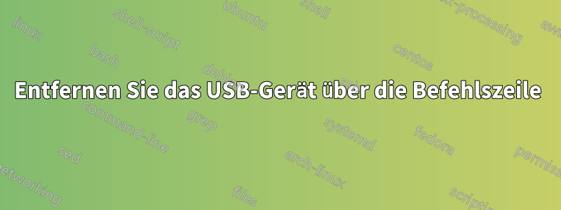 Entfernen Sie das USB-Gerät über die Befehlszeile