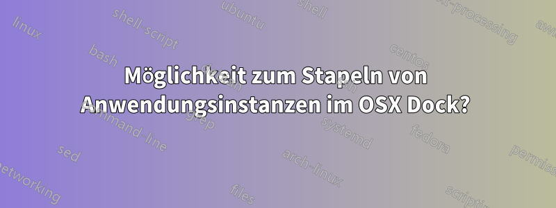 Möglichkeit zum Stapeln von Anwendungsinstanzen im OSX Dock?