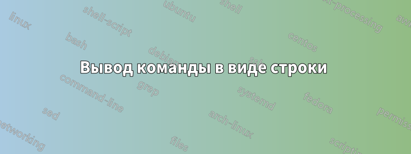 Вывод команды в виде строки