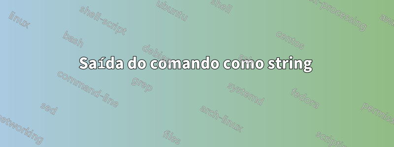 Saída do comando como string