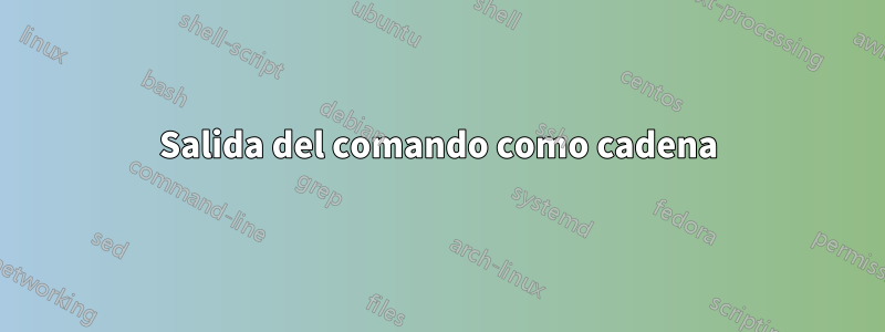 Salida del comando como cadena