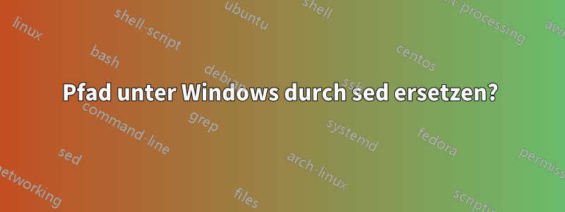 Pfad unter Windows durch sed ersetzen?