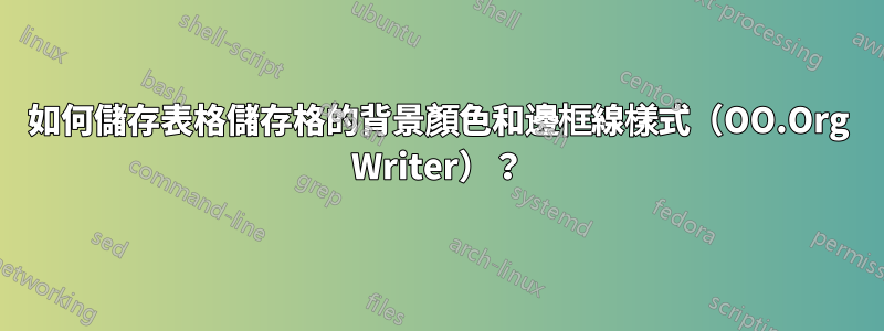 如何儲存表格儲存格的背景顏色和邊框線樣式（OO.Org Writer）？
