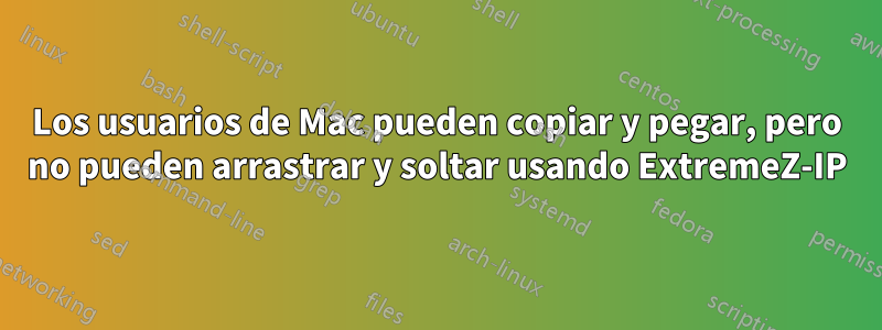 Los usuarios de Mac pueden copiar y pegar, pero no pueden arrastrar y soltar usando ExtremeZ-IP