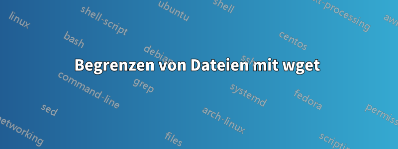 Begrenzen von Dateien mit wget