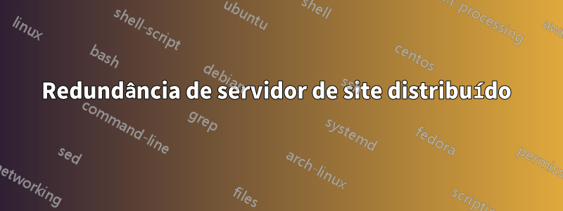 Redundância de servidor de site distribuído 