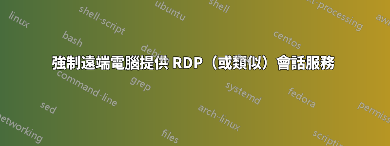 強制遠端電腦提供 RDP（或類似）會話服務