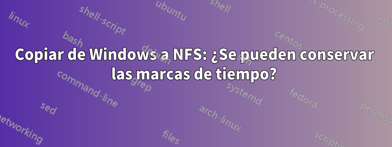 Copiar de Windows a NFS: ¿Se pueden conservar las marcas de tiempo?