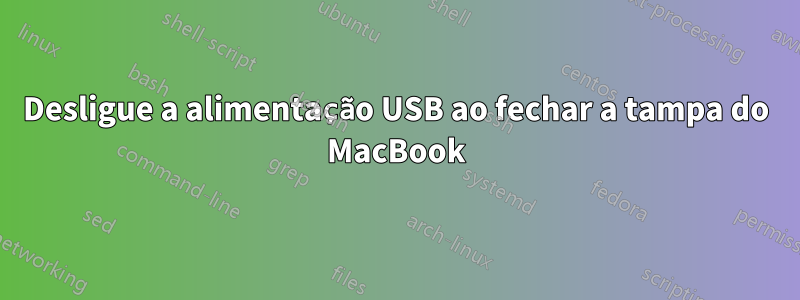 Desligue a alimentação USB ao fechar a tampa do MacBook