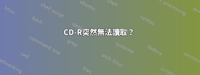 CD-R突然無法讀取？