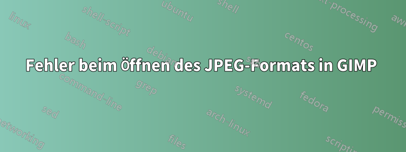 Fehler beim Öffnen des JPEG-Formats in GIMP