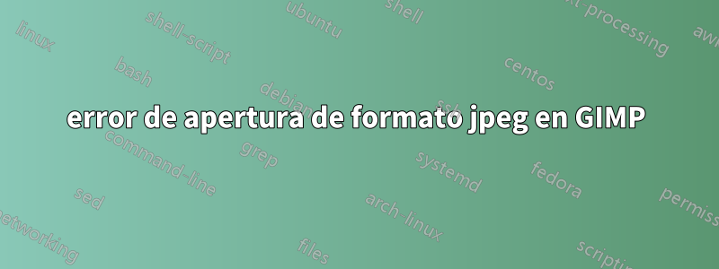 error de apertura de formato jpeg en GIMP