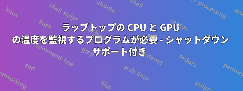 ラップトップの CPU と GPU の温度を監視するプログラムが必要 - シャットダウン サポート付き 