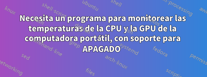 Necesita un programa para monitorear las temperaturas de la CPU y la GPU de la computadora portátil, con soporte para APAGADO 