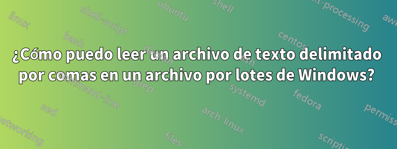 ¿Cómo puedo leer un archivo de texto delimitado por comas en un archivo por lotes de Windows?