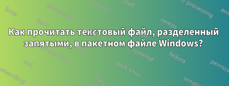 Как прочитать текстовый файл, разделенный запятыми, в пакетном файле Windows?