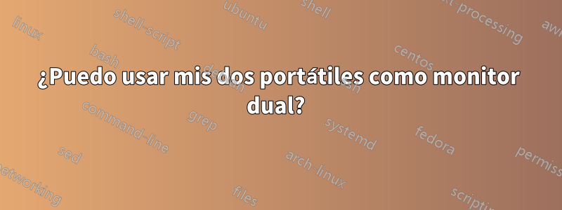¿Puedo usar mis dos portátiles como monitor dual? 