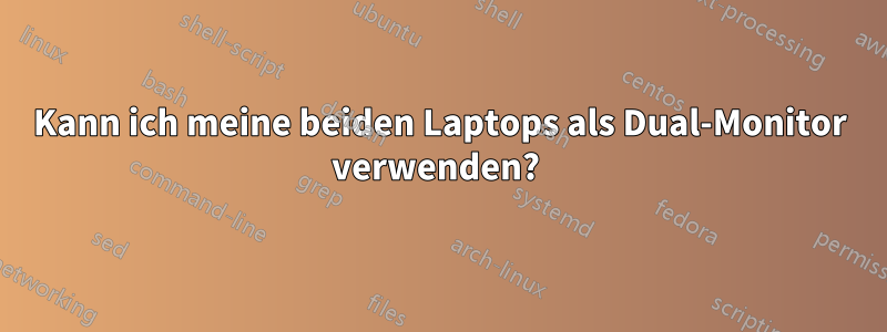 Kann ich meine beiden Laptops als Dual-Monitor verwenden? 