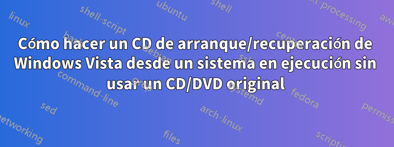 Cómo hacer un CD de arranque/recuperación de Windows Vista desde un sistema en ejecución sin usar un CD/DVD original
