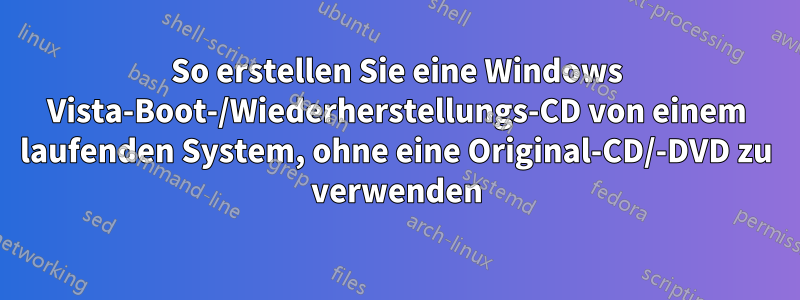 So erstellen Sie eine Windows Vista-Boot-/Wiederherstellungs-CD von einem laufenden System, ohne eine Original-CD/-DVD zu verwenden
