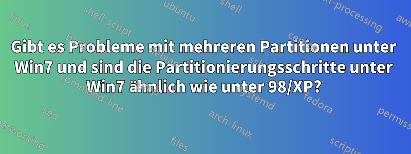 Gibt es Probleme mit mehreren Partitionen unter Win7 und sind die Partitionierungsschritte unter Win7 ähnlich wie unter 98/XP?