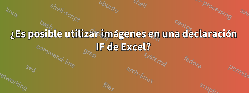 ¿Es posible utilizar imágenes en una declaración IF de Excel?