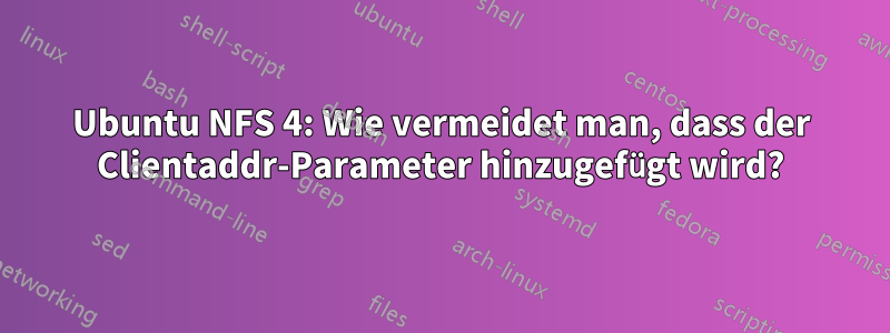 Ubuntu NFS 4: Wie vermeidet man, dass der Clientaddr-Parameter hinzugefügt wird?