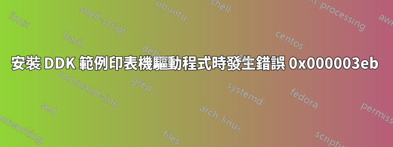 安裝 DDK 範例印表機驅動程式時發生錯誤 0x000003eb
