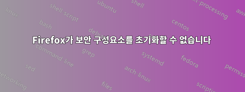 Firefox가 보안 구성요소를 초기화할 수 없습니다