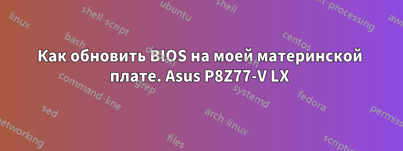 Как обновить BIOS на моей материнской плате. Asus P8Z77-V LX