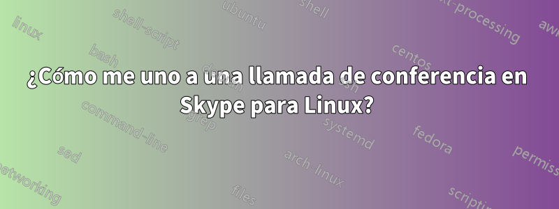 ¿Cómo me uno a una llamada de conferencia en Skype para Linux?