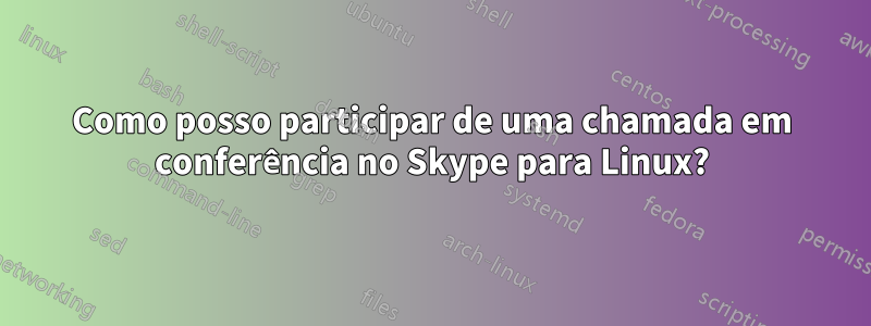 Como posso participar de uma chamada em conferência no Skype para Linux?