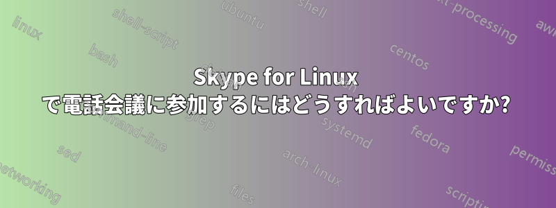 Skype for Linux で電話会議に参加するにはどうすればよいですか?