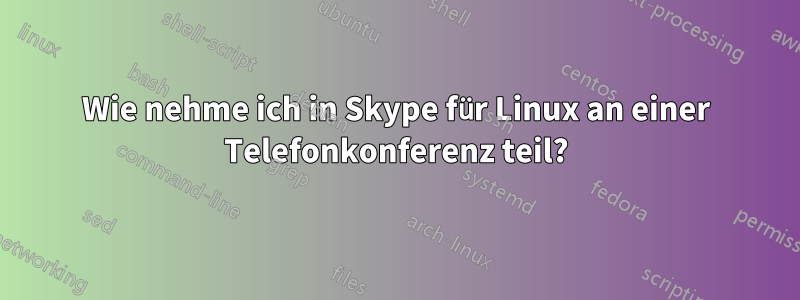 Wie nehme ich in Skype für Linux an einer Telefonkonferenz teil?