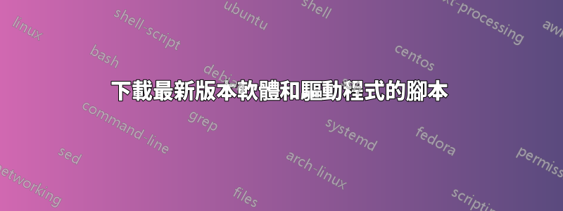 下載最新版本軟體和驅動程式的腳本