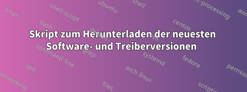 Skript zum Herunterladen der neuesten Software- und Treiberversionen 