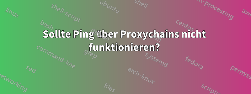 Sollte Ping über Proxychains nicht funktionieren?