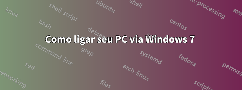 Como ligar seu PC via Windows 7
