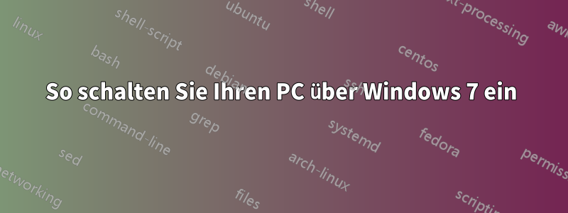 So schalten Sie Ihren PC über Windows 7 ein