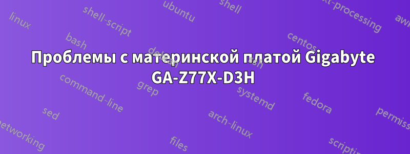 Проблемы с материнской платой Gigabyte GA-Z77X-D3H