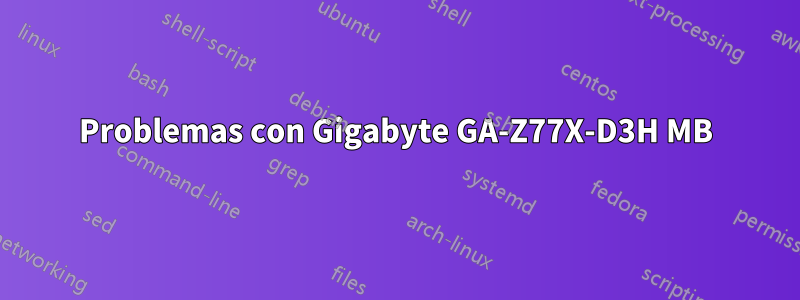 Problemas con Gigabyte GA-Z77X-D3H MB