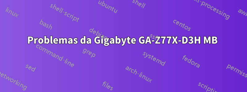 Problemas da Gigabyte GA-Z77X-D3H MB