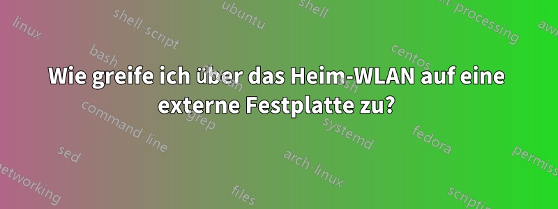 Wie greife ich über das Heim-WLAN auf eine externe Festplatte zu?