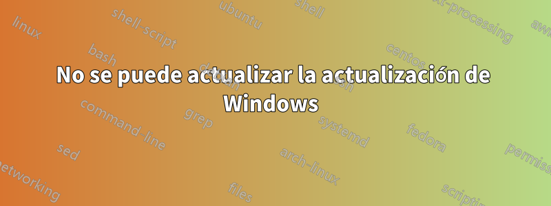 No se puede actualizar la actualización de Windows 