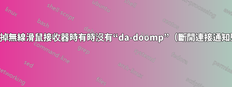 為什麼拔掉無線滑鼠接收器時有時沒有“da-doomp”（斷開連接通知聲音）？
