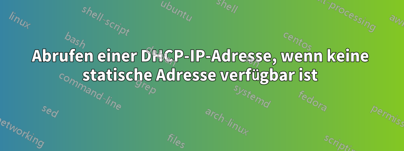 Abrufen einer DHCP-IP-Adresse, wenn keine statische Adresse verfügbar ist