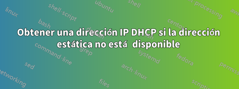 Obtener una dirección IP DHCP si la dirección estática no está disponible