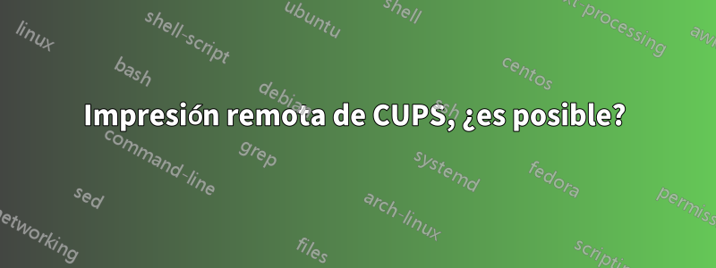 Impresión remota de CUPS, ¿es posible?