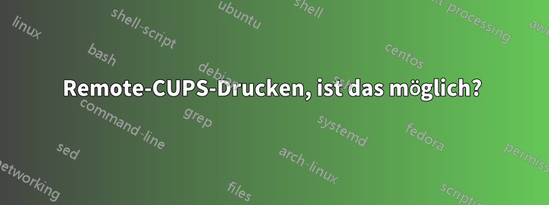 Remote-CUPS-Drucken, ist das möglich?